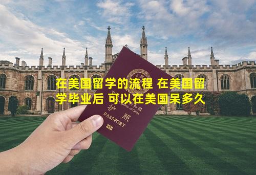 在美国留学的流程 在美国留学毕业后 可以在美国呆多久